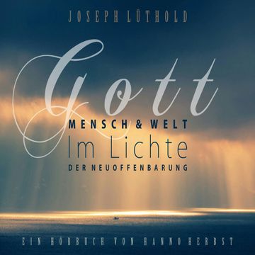 Gott, Mensch und Welt im Lichte der Neuoffenbarung audiobook, Josef Lüthold