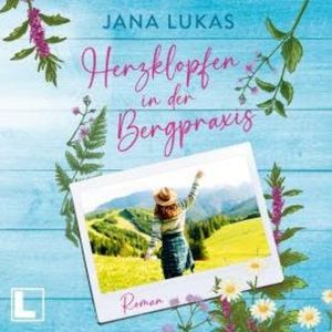 Herzklopfen in der Bergpraxis - Die Bergpraxis, Band 1 (ungekürzt), Jana Lukas