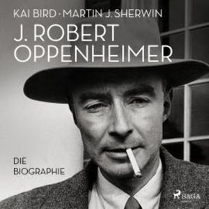 J. Robert Oppenheimer: Die Biographie | Das Hörbuch zum Kino-Highlight im Sommer 2023, Martin J. Sherwin