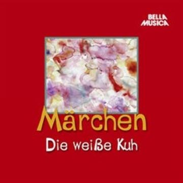 Märchen: Die weiße Kuh audiobook, Hans Christian Andersen, Jacob Grimm, Wilhelm Grimm