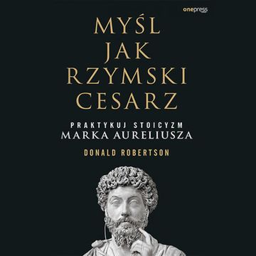 Myśl jak rzymski cesarz. Praktykuj stoicyzm Marka Aureliusza, Donald Robertson