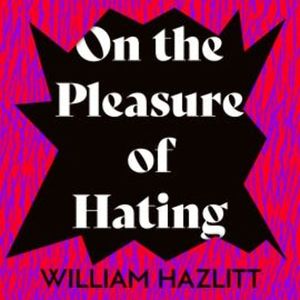 On the Purpose of Hating, William Hazlitt