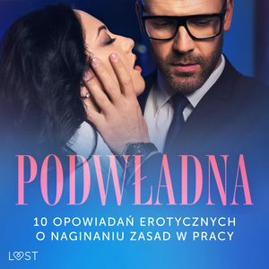 Podwładna: 10 opowiadań erotycznych o naginaniu zasad w pracy, Annah Viki M., Black Chanterelle, Catrina Curant, Ewa Maciejczuk, Mila Lipa, Nina Nirali, SheWolf, Venessa Hart