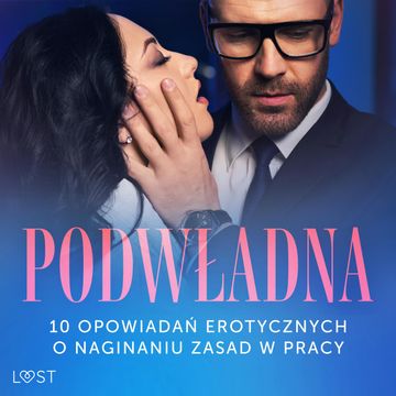 Podwładna: 10 opowiadań erotycznych o naginaniu zasad w pracy audiobook, Annah Viki M., Black Chanterelle, Catrina Curant, Ewa Maciejczuk, Mila Lipa, Nina Nirali, SheWolf, Venessa Hart
