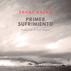 Primer sufrimiento, Franz Kafka