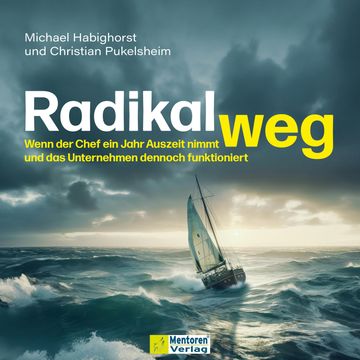 Radikal weg - Wenn der Chef ein Jahr Auszeit nimmt und das Unternehmen dennoch funktioniert (ungekürzt) audiobook, Christian Pukelsheim, Michael Habighorst