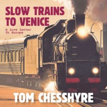 Slow Trains to Venice audiobook, Tom Chesshyre