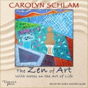 The Zen of Art (Unabridged), Carolyn Schlam