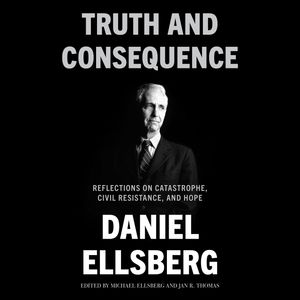 Truth and Consequence, Daniel Ellsberg
