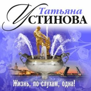 Жизнь по слухам одна, Татьяна Устинова
