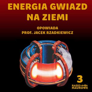 #03 Fuzja jądrowa - czy naukowcom uda się rozpalić na Ziemi mikrosłońce i zmienić cywilizację? | dr Jacek Rzadkiewicz, Karolina Głowacka