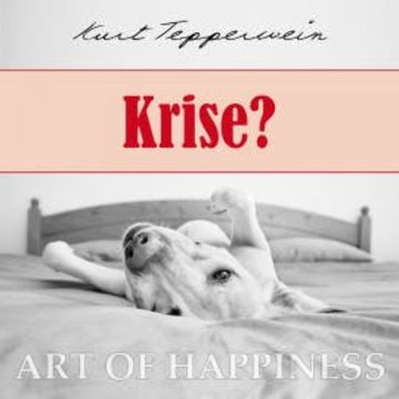 Art of Happiness: Krise? audiobook, Kurt Tepperwein