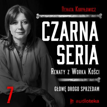 Czarna seria Renaty z Worka Kości. Odcinek 7. Głowę drogo sprzedam audiobook, Renata z Worka Kości