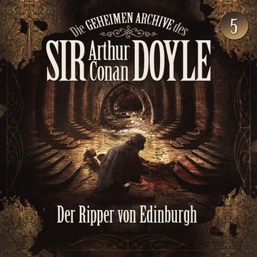 Die geheimen Archive des Sir Arthur Conan Doyle, Folge 5: Der Ripper von Edinburgh audiobook, Arthur Conan Doyle