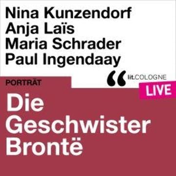 Die Geschwister Brontë - lit.COLOGNE live (Ungekürzt) audiobook, Anne Bronte, Charlotte Brontë, Emily Bronte