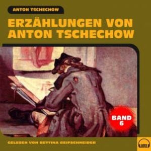Erzählungen von Anton Tschechow - Band 6, Anton Tschechow