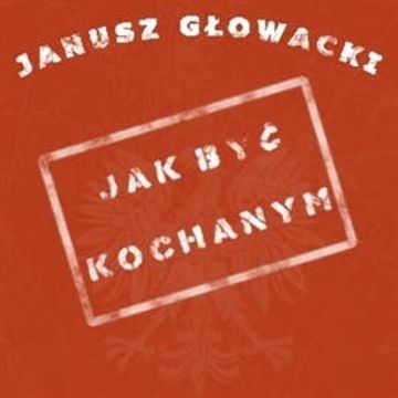 Jak być kochanym, Janusz Głowacki