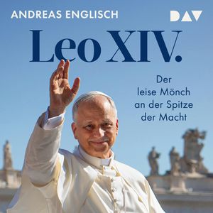 Leo XIV. Der leise Mönch an der Spitze der Macht - Das Hörbuch zum neuen Papst von Bestsellerautor und Vatikanexperte Andreas En, Andreas Englisch