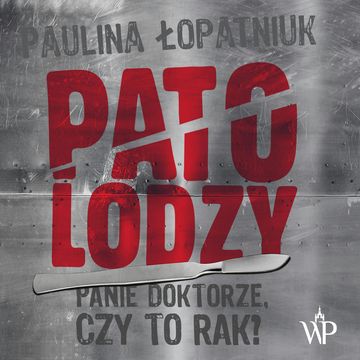 Patolodzy. Panie doktorze, czy to rak? audiobook, Paulina Łopatniuk