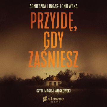 Przyjdę, gdy zaśniesz audiobook, Agnieszka Lingas-Łoniewska