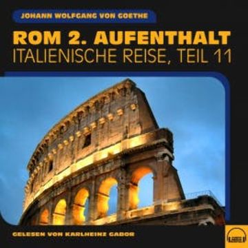 Rom 2. Aufenthalt (Italienische Reise, Teil 11) audiobook, Johann Wolfgang von Goethe