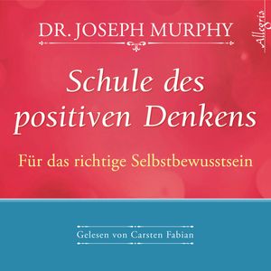 Schule des positiven Denkens - für das richtige Selbstbewusstsein, Dr. Joseph Murphy
