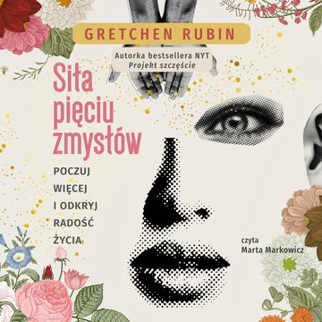 Siła pięciu zmysłów. Poczuj więcej i odkryj radość życia audiobook, Gretchen Rubin