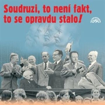 Soudruzi, to není fakt, to se opravdu stalo! audiobook, Alena Kopřivová, Antonín Novotný, Antonín Zápotocký, Emil František Burian, Gustav Husák, Karel Šimon, Klement Gottwald, Milouš Jakeš, Vít Nejedlý, Vítězslav Nezval