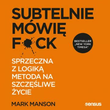 Subtelnie mówię F**k! Sprzeczna z logiką metoda na szczęśliwe życie audiobook, Mark Manson