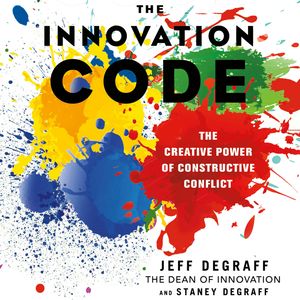 The Innovation Code - The Creative Power of Constructive Conflict (Unabridged), Jeff DeGraff, Staney DeGraff