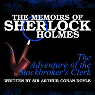 The Memoirs of Sherlock Holmes - The Adventure of the Stockbroker's Clerk audiobook, Sir Arthur Conan Doyle