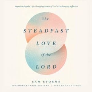The Steadfast Love of the Lord, Sam Storms