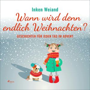 Wann wird denn endlich Weihnachten? - Geschichten für jeden Tag im Advent, Inken Weiand