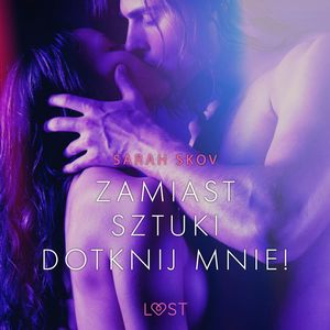 Zamiast sztuki dotknij mnie! - opowiadanie erotyczne, Sarah Skov