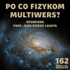 #162 Zasada antropiczna – czy we Wszechświecie musiało powstać świadome życie? | prof. Jean-Pierre Lasota, Karolina Głowacka