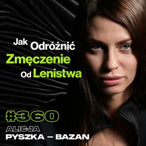 #360 Jak Wpłynąć Na Mózg w Najtrudniejszych Momentach? Granica Wytrzymałości - Alicja Pyszka-Bazan, Przemek Górczyk