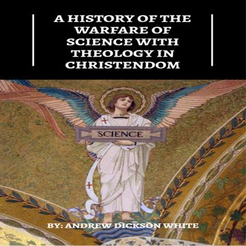 A History of the Warfare of Science with Theology in Christendom (Unabridged) audiobook, Andrew Dickson White