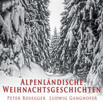 Alpenländische Weihnachtsgeschichten audiobook, Ludwig Ganghofer, Peter Rosegger