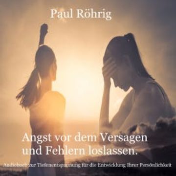 Angst vor dem Versagen und Fehlern loslassen. audiobook, Paul Röhrig