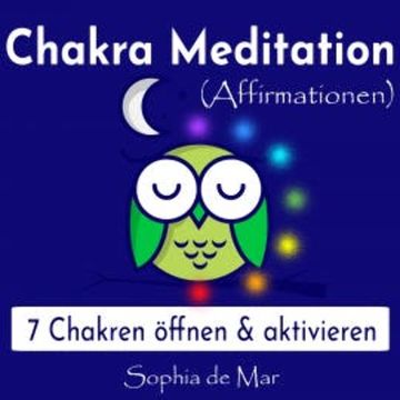 Chakra Meditation (Affirmationen) - 7 Chakren öffnen & aktivieren audiobook, Sophia de Mar