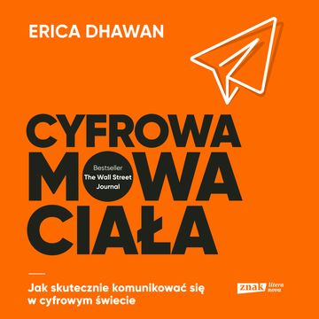 Cyfrowa mowa ciała. Jak skutecznie komunikować się w cyfrowym świecie, Erica Dhawan