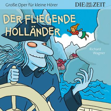 Die ZEIT-Edition "Große Oper für kleine Hörer", Der fliegende Holländer (ungekürzt) audiobook, Richard Wagner