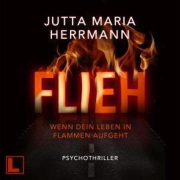 Flieh - Wenn dein Leben in Flammen aufgeht (ungekürzt) audiobook, Jutta Maria Herrmann