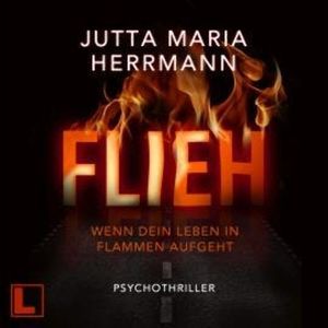 Flieh - Wenn dein Leben in Flammen aufgeht (ungekürzt), Jutta Maria Herrmann