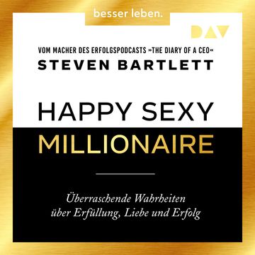 Happy Sexy Millionaire - Überraschende Wahrheiten über Erfüllung, Liebe und Erfolg (Ungekürzt) audiobook, Steven Bartlett