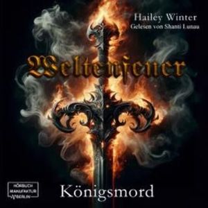 Königsmord - Weltenfeuer, Band 1 (ungekürzt), Hailey Winter