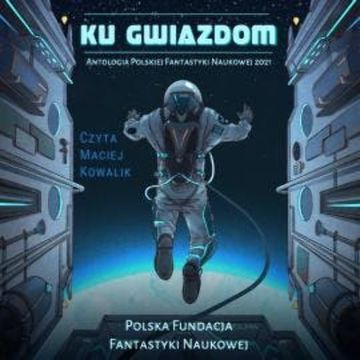Ku Gwiazdom: Antologia Polskiej Fantastyki Naukowej 2021 audiobook, Autor zbiorowy
