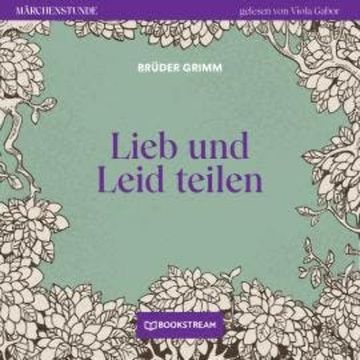 Lieb und Leid teilen - Märchenstunde, Folge 175 (Ungekürzt) audiobook, Brüder Grimm