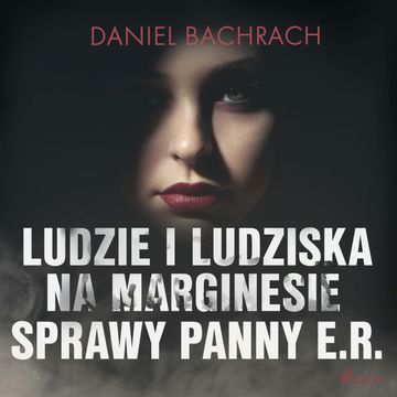 Ludzie i ludziska. Na marginesie sprawy panny E.R. audiobook, Daniel Bachrach