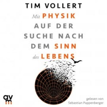 Mit Physik auf der Suche nach dem Sinn des Lebens audiobook, Tim Vollert